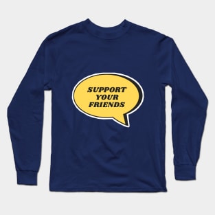 SUPPORT YOUR FRIENDS! Long Sleeve T-Shirt